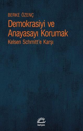 Demokrasiyi Ve Anayasayı Korumak Kelsen Schmitt'e Karşı