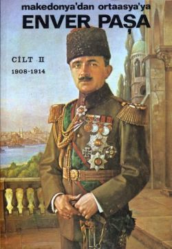 Enver Paşa 2. Cilt 1908-1914 Makedonya'dan Ortaasya'ya