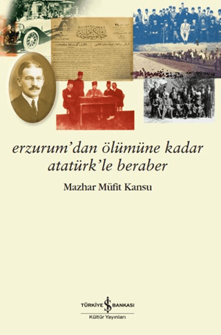 Erzurum'dan Ölümüne Kadar Atatürk'le Beraber