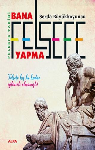 Felsefe Tarihi - Bana Felsefe Yapma