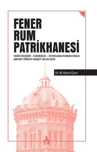 Fener Rum Patrikhanesi Tarihi Gelişimi Ekümenlik Heybeliada Ruhban Oku