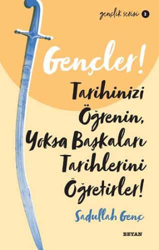 Gençler, Tarihinizi Öğrenin, Yoksa Başkaları Tarihlerini Öğretirler!