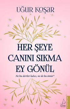 Her Şeye Canını Sıkma Ey Gönül