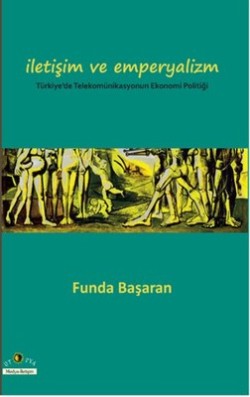 İletişim ve Emperyalizm Türkiye'de Telekomünikasyounun Ekonomi-Politiğ