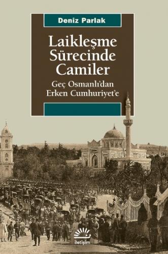 Laikleşme Sürecinde Camiler - Geç Osmanlı'dan Erken Cumhuriyet'e