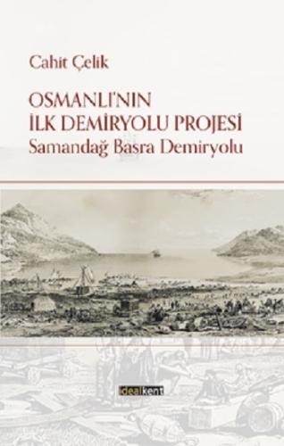 Osmanlı'nın İlk Demiryolu Projesi Samandağ - Basra Demiryolu