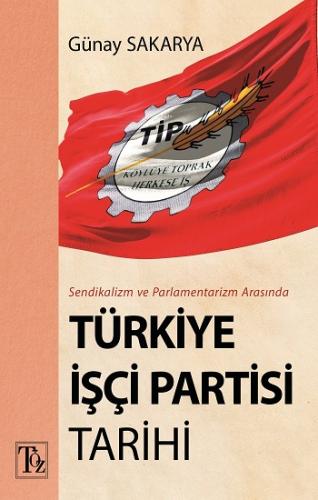 Sendikalizm ve Parlamentarizm Arasında Türkiye İşçi Partisi Tarihi