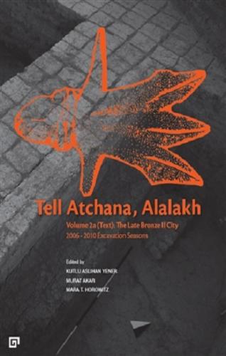 Tell Atchana, Alalakh Volume 2a (Text) - The Late Bronze 2 City 2006 -