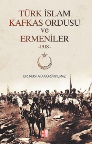 Türk İslam Kafkas Ordusu ve Ermeniler -1918-