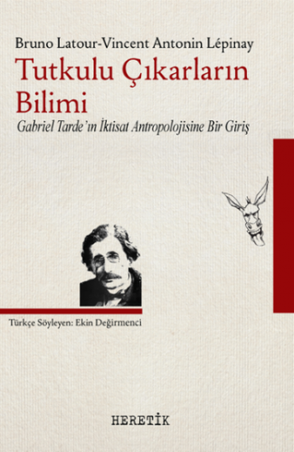 Tutkulu Çıkarların Bilimi Gabriel Tarde'in İktisat Antropolojisine Bir